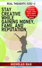 Stay Creative While Gaining Money, Fame, and Reputation: Real Thoughts (1252 +) - eBook