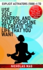 Explicit Activators (1088 +) to Use Self Control and Self Discipline to Create the Life That You Want - eBook