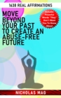 Move Beyond Your past to Create an Abuse-free Future: 1638 Real Affirmations - eBook