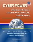 Cyber Power: Attack and Defense Lessons from Land, Sea, and Air Power - Estonia and Georgia Cyber Conflicts, Through the Lens of Fundamental Warfighting Concepts Like Initiative, Speed, and Mobility - eBook