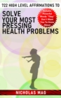 722 High Level Affirmations to Solve Your Most Pressing Health Problems - eBook