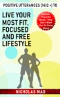 Positive Utterances (1412 +) to Live Your Most Fit, Focused and Free Lifestyle - eBook