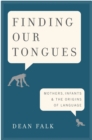 Finding Our Tongues : Mothers, Infants, and the Origins of Language - Book