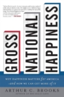 Gross National Happiness : Why Happiness Matters for America--and How We Can Get More of It - Book