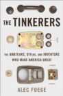 The Tinkerers : The Amateurs, DIYers, and Inventors Who Make America Great - Book