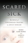 Scared Sick : The Role of Childhood Trauma in Adult Disease - Book