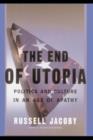 The End Of Utopia : Politics and Culture in an Age of Apathy - Book