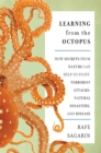 Learning From the Octopus : How Secrets from Nature Can Help Us Fight Terrorist Attacks, Natural Disasters, and Disease - Book
