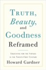Truth, Beauty, and Goodness Reframed : Educating for the Virtues in the Age of Truthiness and Twitter - Book