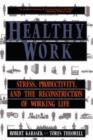 Healthy Work : Stress, Productivity, and the Reconstruction Of Working Life - Book