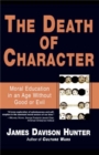 The Death of Character : Moral Education in an Age Without Good or Evil - Book