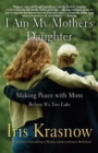 I Am My Mother's Daughter : Making Peace with Mom--Before It's Too Late - Book