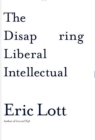 The Disappearing Liberal Intellectual - Book