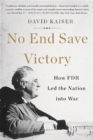 No End Save Victory : How FDR Led the Nation into War - Book