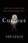 Curious : The Desire to Know and Why Your Future Depends On It - eBook