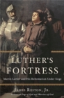 Luther's Fortress : Martin Luther and His Reformation Under Siege - Book