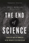 End Of Science : Facing The Limits Of Knowledge In The Twilight Of The Scientific Age - Book