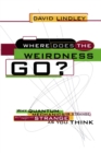 Where Does The Weirdness Go? : Why Quantum Mechanics Is Strange, But Not As Strange As You Think - Book