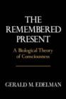 Remembered Present : A Biological Theory Of Consciousness - Book