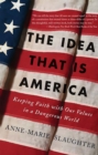 The Idea That Is America : Keeping Faith With Our Values in a Dangerous World - Book