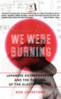 We Were Burning : Japanese Entrepreneurs And The Forging Of The Electronic Age - Book