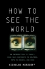 How to See the World : An Introduction to Images, from Self-Portraits to Selfies, Maps to Movies, and More - eBook