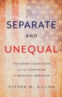 Separate and Unequal : The Kerner Commission and the Unraveling of American Liberalism - Book