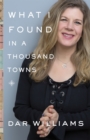 What I Found in a Thousand Towns : A Traveling Musician's Guide to Rebuilding America's Communities-One Coffee Shop, Dog Run, and Open-Mike Night at a Time - Book