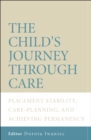 The Child's Journey Through Care : Placement Stability, Care Planning, and Achieving Permanency - Book