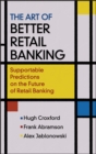 The Art of Better Retail Banking : Supportable Predictions on the Future of Retail Banking - Book
