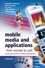 Mobile Media and Applications, From Concept to Cash : Successful Service Creation and Launch - Book