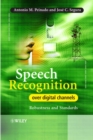 Speech Recognition Over Digital Channels : Robustness and Standards - Book