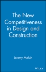 The New Competitiveness in Design and Construction : 12 Strategies That Will Drive the 21st-Century's Most Successful Firms - Book