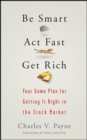 Be Smart, Act Fast, Get Rich : Your Game Plan for Getting It Right in the Stock Market - Book