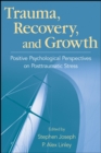 Trauma, Recovery, and Growth : Positive Psychological Perspectives on Posttraumatic Stress - Book
