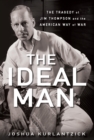 The Ideal Man : The Tragedy of Jim Thompson and the American Way of War - Book
