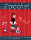Not Your Mama's<sup><small>TM</small></sup> Crochet : The Cool and Creative Way to Join the Chain Gang - eBook