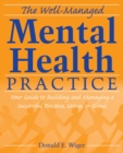 The Well-Managed Mental Health Practice : Your Guide to Building and Managing a Successful Practice, Group, or Clinic - Book