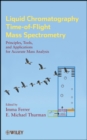 Liquid Chromatography Time-of-Flight Mass Spectrometry : Principles, Tools, and Applications for Accurate Mass Analysis - Book