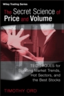 The Secret Science of Price and Volume : Techniques for Spotting Market Trends, Hot Sectors, and the Best Stocks - Book