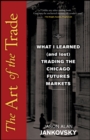 The Art of the Trade : What I Learned (and Lost) Trading the Chicago Futures Markets - Book