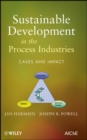 Sustainable Development in the Process Industries : Cases and Impact - Book