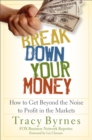 Break Down Your Money : How to Get Beyond the Noise to Profit in the Markets - Book