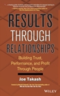 Results Through Relationships : Building Trust, Performance, and Profit Through People - Book