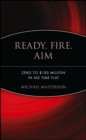 Ready, Fire, Aim : Zero to $100 Million in No Time Flat - eBook