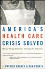 America's Health Care Crisis Solved : Money-Saving Solutions, Coverage for Everyone - Book