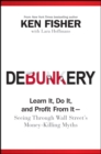 Debunkery : Learn It, Do It, and Profit from It -- Seeing Through Wall Street's Money-Killing Myths - Book