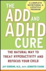 The ADD and ADHD Cure : The Natural Way to Treat Hyperactivity and Refocus Your Child - eBook