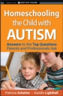 Homeschooling the Child with Autism : Answers to the Top Questions Parents and Professionals Ask - Book