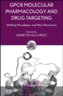 GPCR Molecular Pharmacology and Drug Targeting : Shifting Paradigms and New Directions - Book